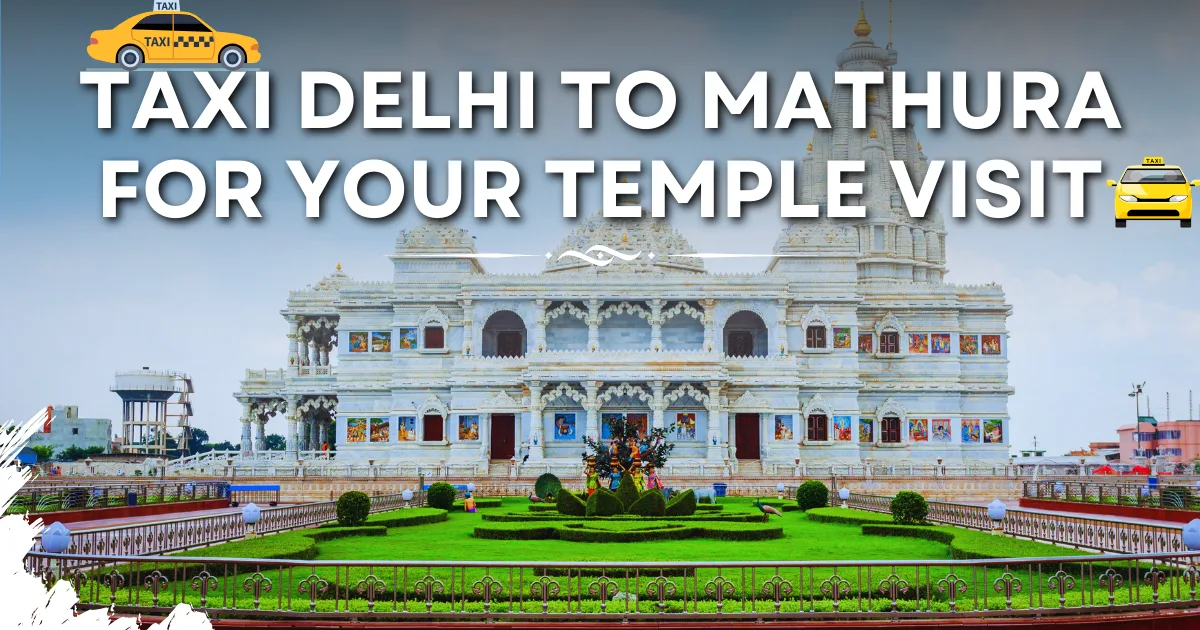 Taxi Delhi to Mathura for Your Temple Visit