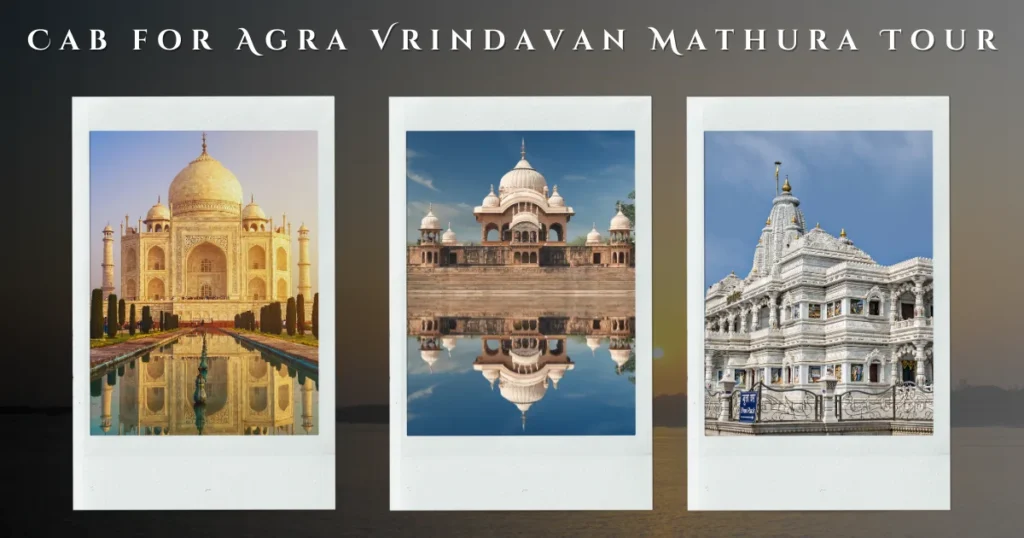 Vrindavan to Agra Cab – Easy, Fast and Comfortable Ride