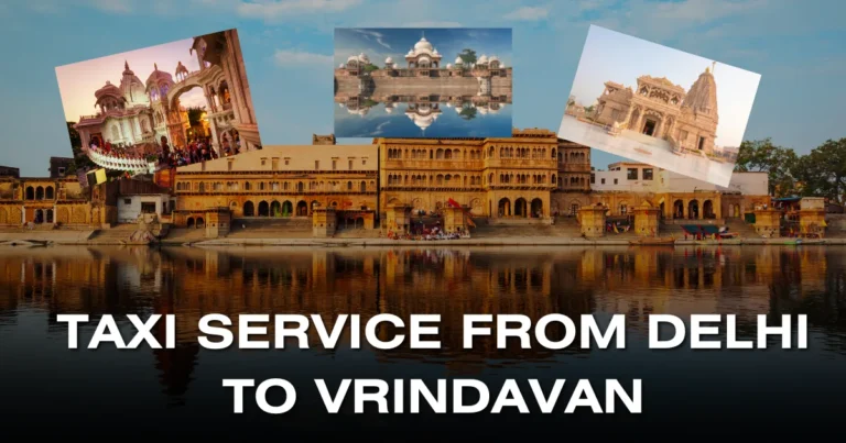 Taxi Service from Delhi to Vrindavan – Comfortable & Affordable Ride