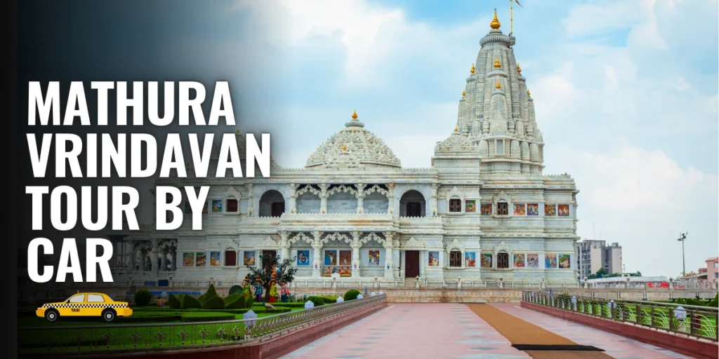 Mathura Vrindavan Tour by Car – Best Route, Timings and Travel Tips